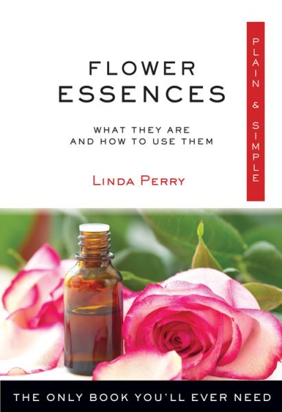Flower Essences, Plain & Simple : The Only Book You'll Ever Need, Paperback b...