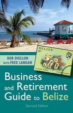 Business and Retirement Guide to Belize: The Last Virgin Paradise by Bob Dhillon
