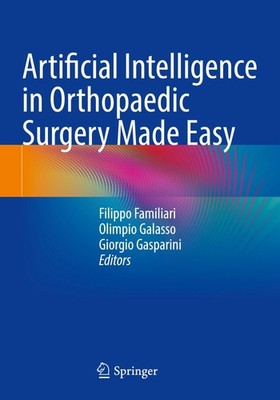 Artificial Intelligence in Orthopaedic Surgery Made Easy Filippo Familiari