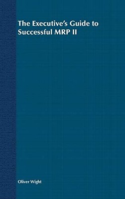The Executive's Guide to Successful MRP II: 6 (The ... by Wight, Oliver Hardback