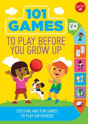 101 Games to Play Before You Grow Up: Exciting and fun games to play anywher...