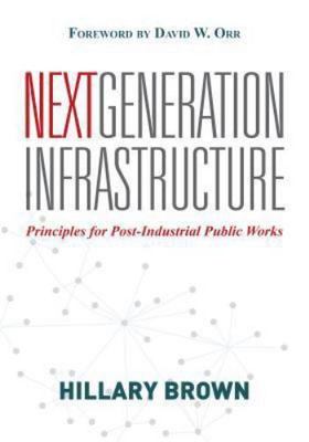 Next Generation Infrastructure: Principles for Post-Industrial Public Works by 