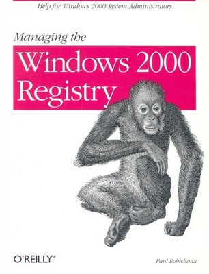 Managing The Windows 2000 Registry: Help for Windows 2000 System Administrat...