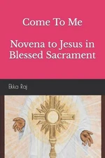 Come To Me Novena to Jesus in Blessed Sacrament by Ekka Raj Paperback Book