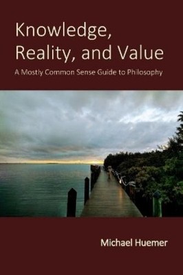 Michael Huemer Knowledge, Reality, and Value (Paperback)