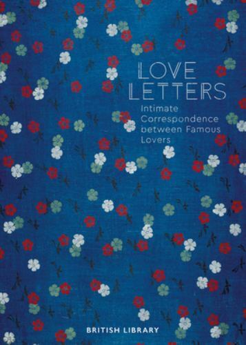 Love Letters : Intimate Correspondence Between Famous Lovers by Andrea Clarke...