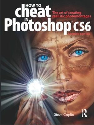 How to Cheat in Photoshop CS6 : The Art of Creating Realistic Pho