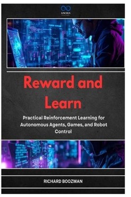Reward and Learn: Practical Reinforcement Learning for Autonomous Agents, Games,