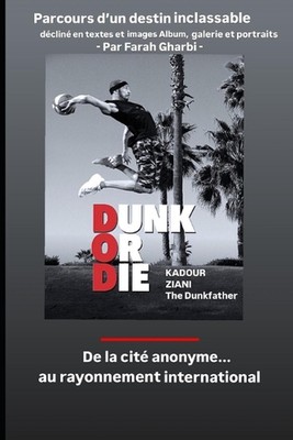 Dunk Or Die: Parcours d'un destin inclassable ...De la cit? anonyme... au rayonn