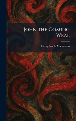 John the Coming Weal by Henry Noble Maccraken Hardcover Book