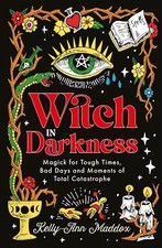 Witch in Darkness: Magick for Tough Times, Bad Days and...