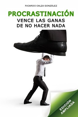 Procrastinación: Vence las ganas de no hacer nada (edición ampliada) (Spanish Ed