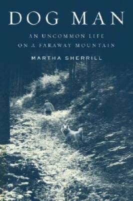 Dog Man: An Uncommon Life on a Faraway Mountain - Hardcover - GOOD
