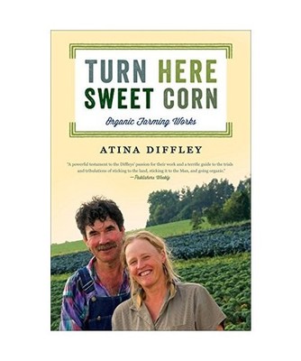 Turn Here Sweet Corn: Organic Farming Works, Atina Diffley