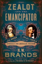 The Zealot and the Emancipator: John Brown, Abraham Lincoln, and the Struggle f,