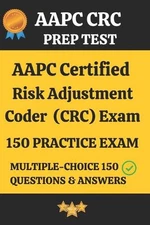 AAPC CRC Practice Exam 150 Questions & Answers Key with Detailed Explanation: Ce