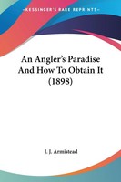 An Angler's Paradise And How To Obtain It (1898) J. J. Armistead Taschenbuch