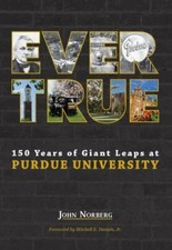 Ever True : 150 Years of Giant Leaps at Purdue University, Hardcover by Norbe...