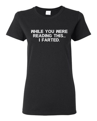 Ladies While You Were Reading This ... I Farted Fart Joke Funny DT T-Shirt Tee