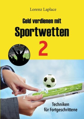 Geld Verdienen Mit Sportwetten 2: Techniken F?R Fortgeschrittene