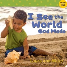 I SEE THE WORLD GOD MADE (I SEE BOARD BOOKS) By Laura A. Miller