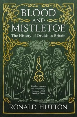 Blood and Mistletoe | The History of the Druids in Britain | Ronald Hutton