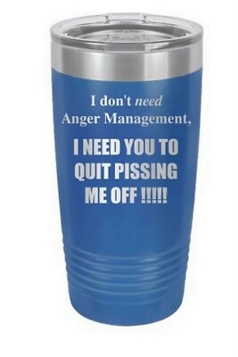 I DON'T NEED ANGER MANAGEMENT I NEED YOU TO QUIT PISSING ME OFF 20 oz TUMBLER