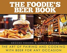 THE FOODIE'S BEER BOOK: THE ART OF PAIRING AND COOKING By Brooke Fedora & Luther