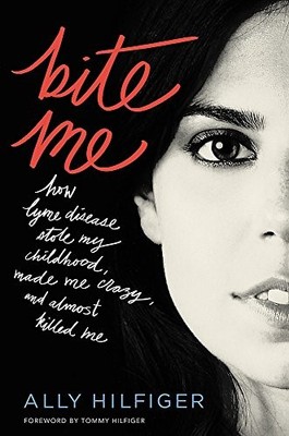 BITE ME: HOW LYME DISEASE STOLE MY CHILDHOOD, MADE ME By Ally Hilfiger & Tommy