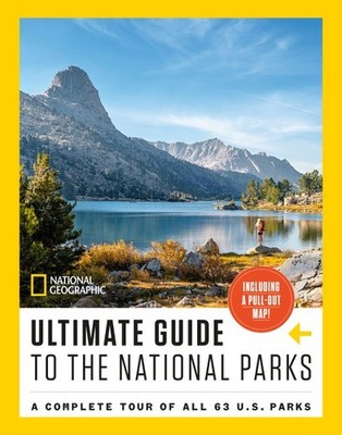 National Geographic Ultimate Guide to the National Parks : A Complete Tour of...