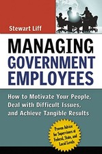 MANAGING GOVERNMENT EMPLOYEES: HOW TO MOTIVATE YOUR By Stewart Liff - Hardcover
