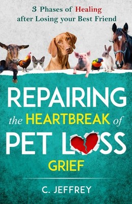 Repairing the Heartbreak of Pet Loss Grief: 3 Phases of Healing after Losing...