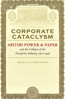 Corporate Cataclysm: Abitibi Power & Paper and the Collapse of the Newsprint Ind