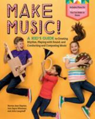 Make Music!: A Kid's Guide to Creating Rhythm, Playing with Sound, and...