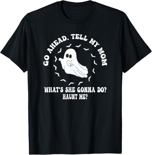 Go Ahead Tell My Mom What's She Gonna Do? Haunt Me? T-Shirt
