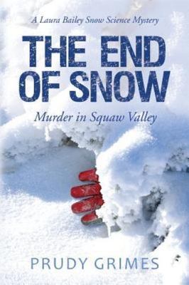 The End of Snow: Murder in Squaw Valley: A Laura Bailey Snow Science Mystery, Gr