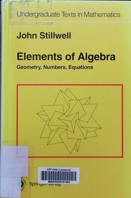Elements of algebra geometry, numbers, equations John Stillwell. Undergraduate t