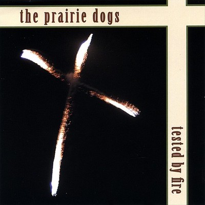 PRAIRIE DOGS - TESTED BY FIRE NEW CD