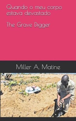 Quando O Meu Corpo Estava Devastado: The Grave Digger by Miller A. Matine Paperb