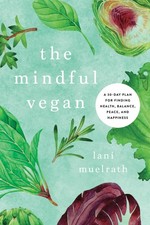 The Mindful Vegan: A 30-Day Plan for Finding Health, Balance, Peace, and Hap...