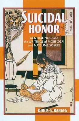 Suicidal Honor: General Nogi and the Writings of Mori Ogai and Natsume Soseki b