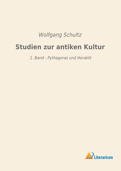 Studien Zur Antiken Kultur 1. Band - Pythagoras Und Heraklit Wolfgang Schultz-image