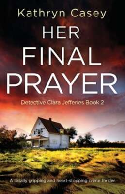 Her Final Prayer: A totally gripping and heart-stopping crime thriller by Casey