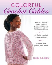 Colorful Crochet Cables : How to Crochet Celtic Cabled Designs in Vibrant Mul...