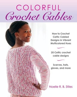 Colorful Crochet Cables : How to Crochet Celtic Cabled Designs in Vibrant Mul...