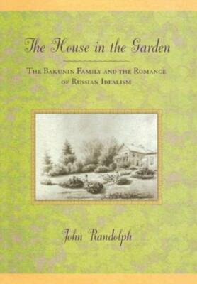 The House In The Garden: The Bakunin Family And The Romance Of Russian Idea...