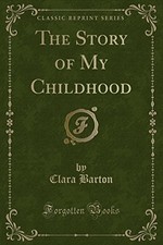 THE STORY OF MY CHILDHOOD (CLASSIC REPRINT) By Clara Barton **BRAND NEW**