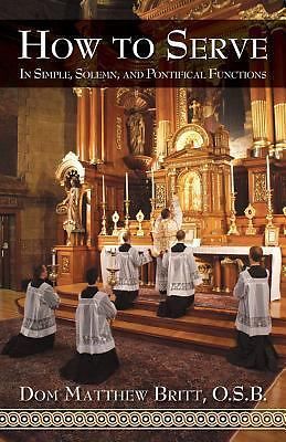 How to Serve : In Simple, Solemn, and Pontifical Functions by Dom Matthew...