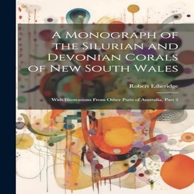 A Monograph of the Silurian and Devonian Corals of New South Wale