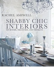 SHABBY CHIC INTERIORS: MY ROOMS, TREASURES, AND TRINKETS By Rachel Ashwell Mint
